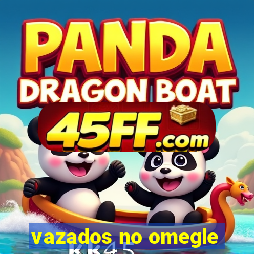 vazados no omegle